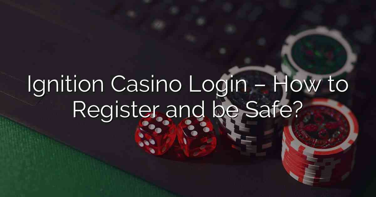 Ignition Casino Login How to Register and be Safe? 2022