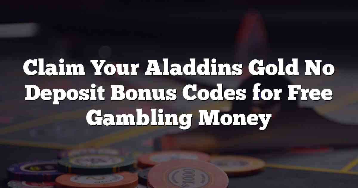 Claim Your Aladdins Gold No Deposit Bonus Codes for Free Gambling Money