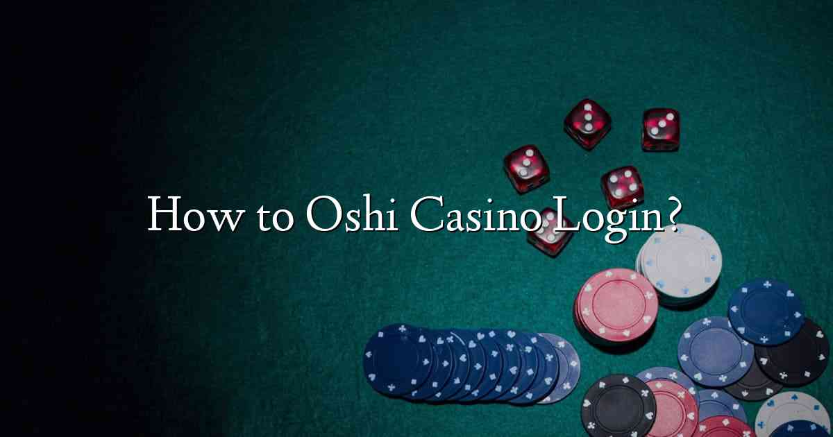 How to Oshi Casino Login?