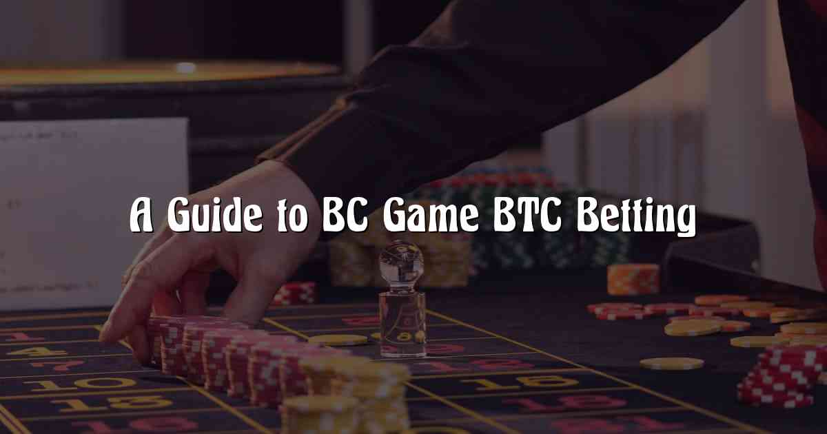 A Guide to BC Game BTC Betting