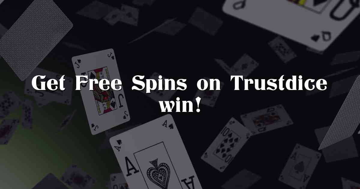 Get Free Spins on Trustdice win!