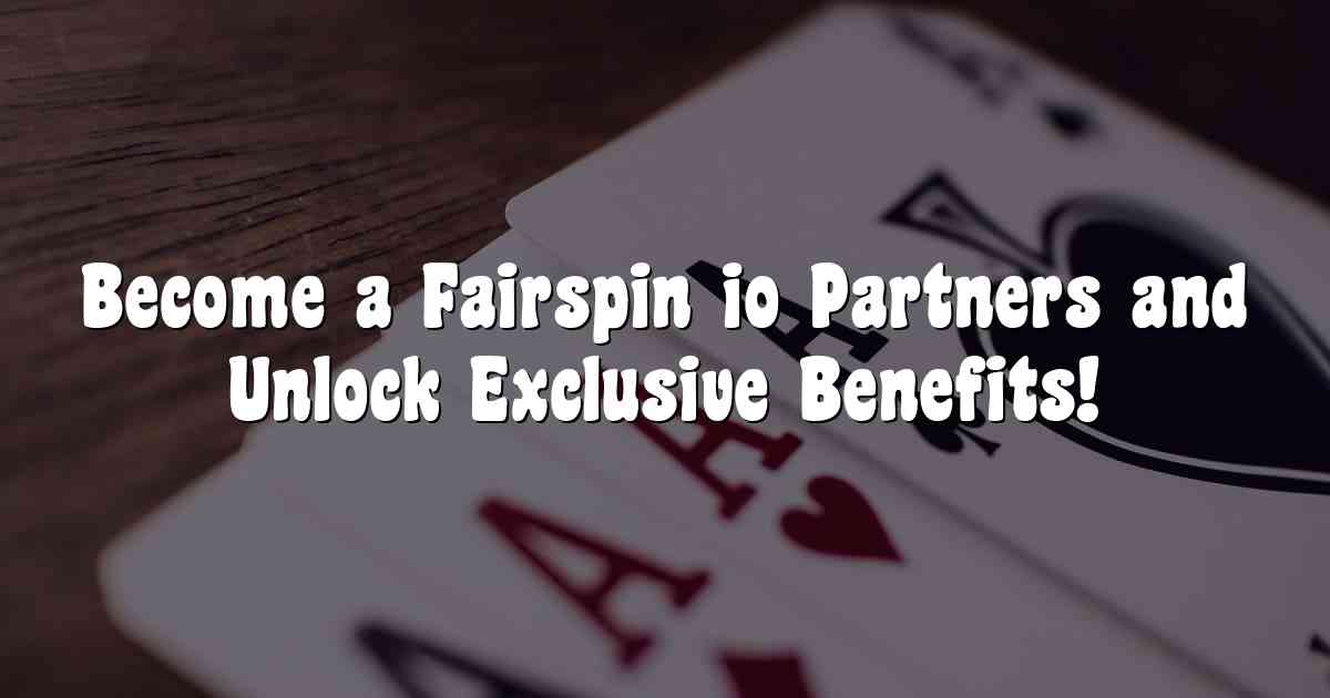 Become a Fairspin io Partners and Unlock Exclusive Benefits!