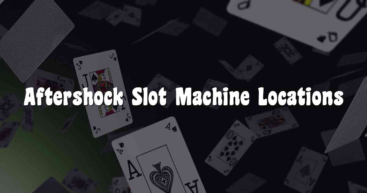 Aftershock Slot Machine Locations