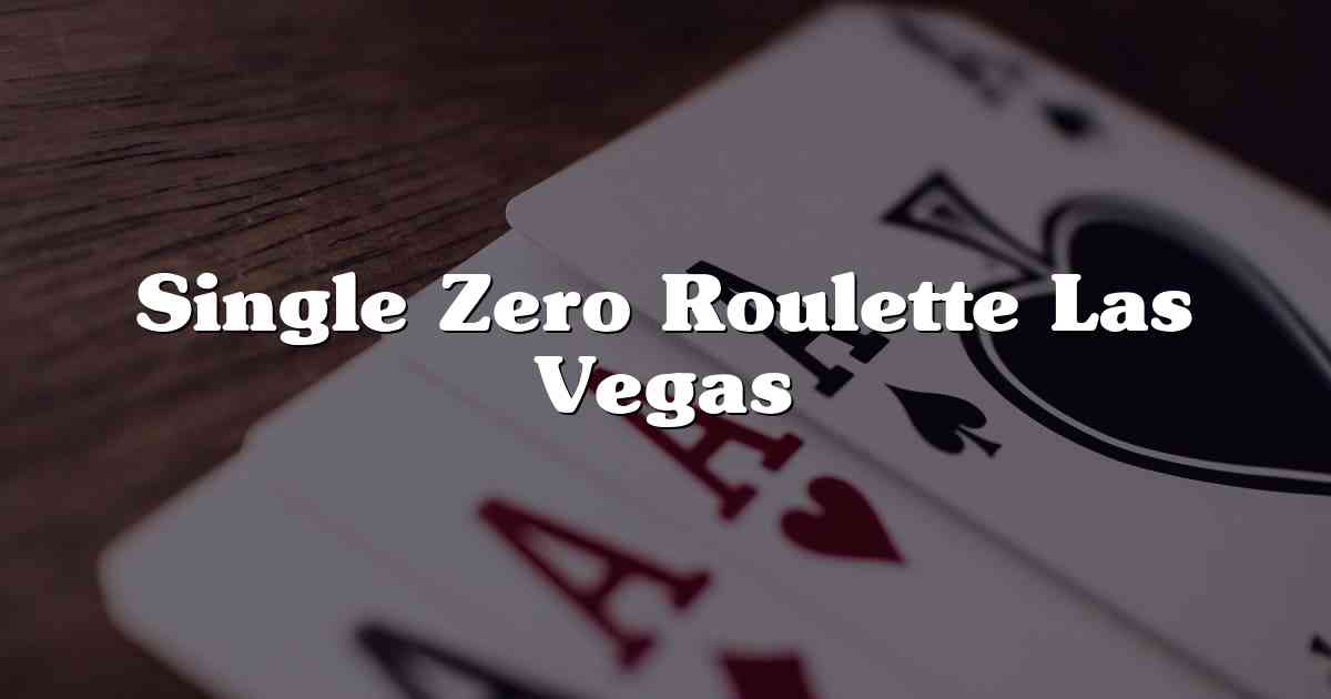 Single Zero Roulette Las Vegas