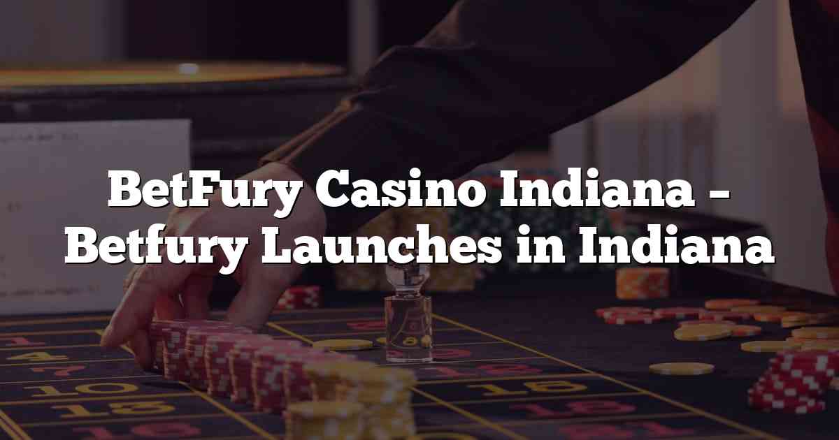 BetFury Casino Indiana – Betfury Launches in Indiana