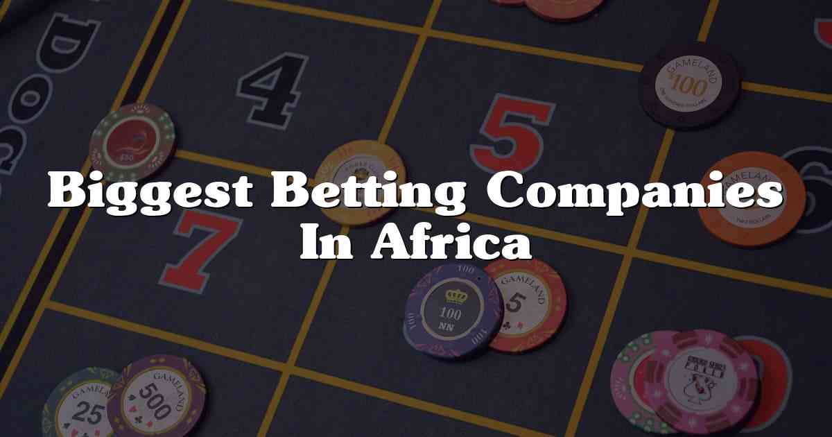 Biggest Betting Companies In Africa