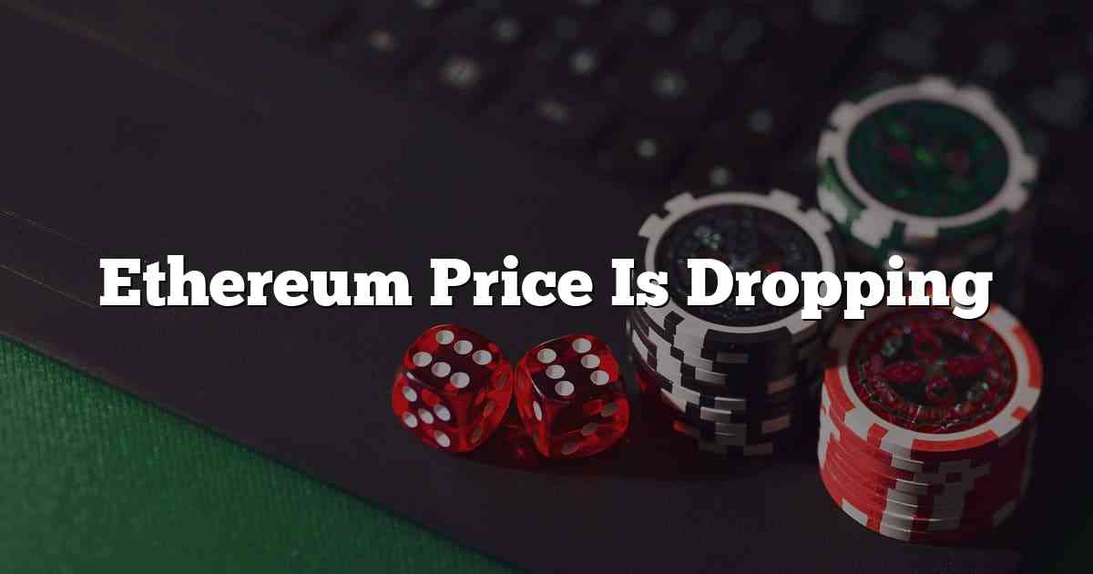 Ethereum Price Is Dropping