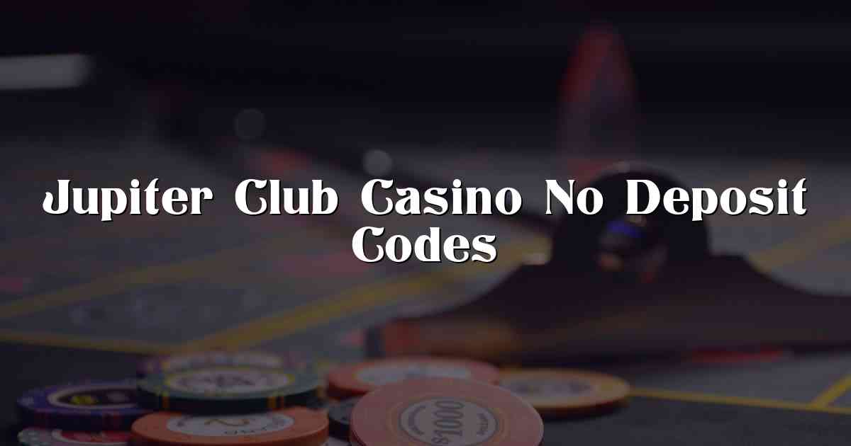 Jupiter Club Casino No Deposit Codes