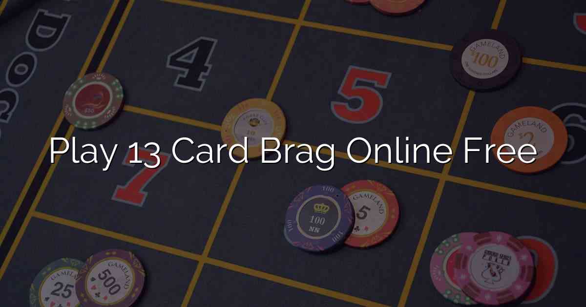 Play 13 Card Brag Online Free