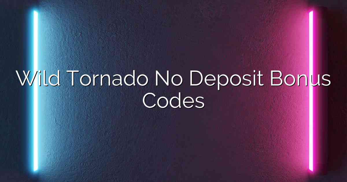 Wild Tornado No Deposit Bonus Codes