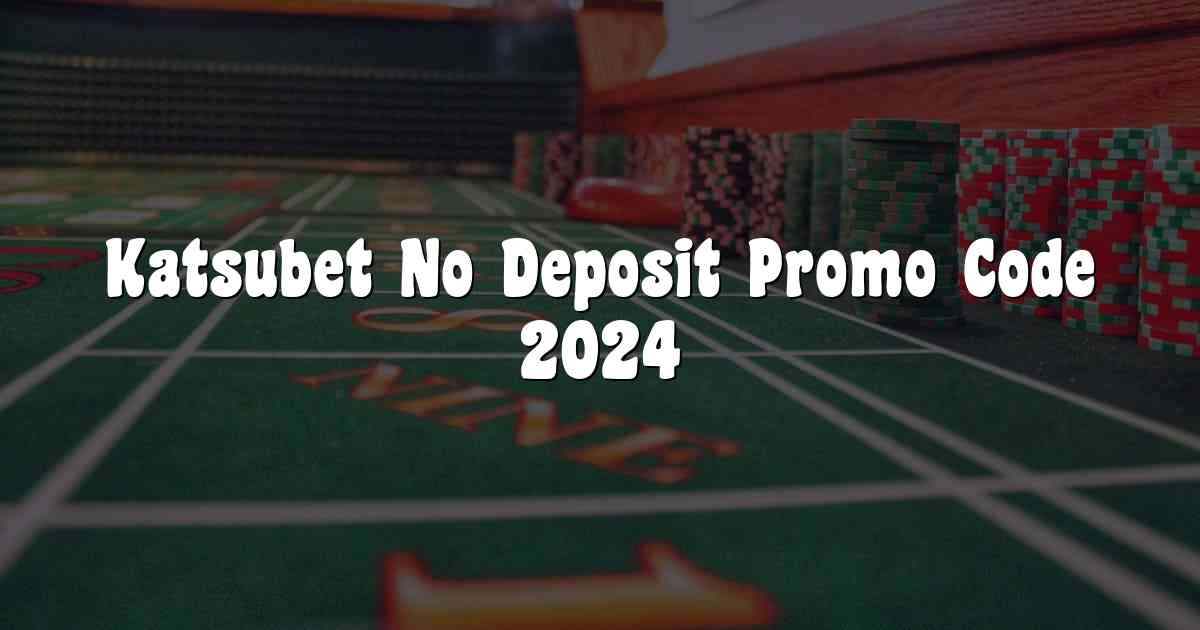 Katsubet No Deposit Promo Code 2024