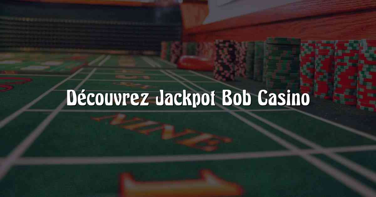 Découvrez Jackpot Bob Casino